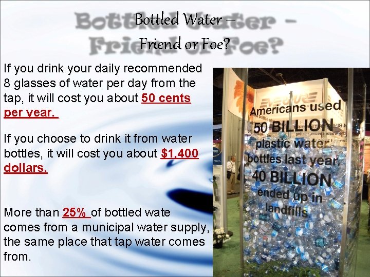 Bottled Water – Friend or Foe? If you drink your daily recommended 8 glasses