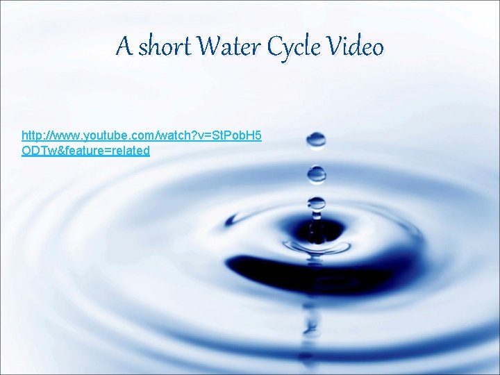 A short Water Cycle Video http: //www. youtube. com/watch? v=St. Pob. H 5 ODTw&feature=related