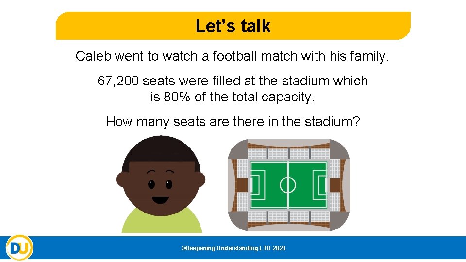 Let’s talk Caleb went to watch a football match with his family. 67, 200