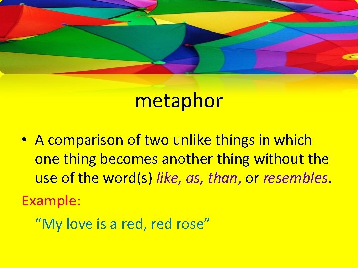 metaphor • A comparison of two unlike things in which one thing becomes another
