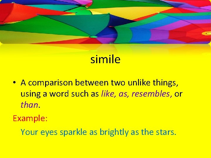 simile • A comparison between two unlike things, using a word such as like,