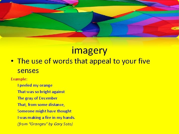 imagery • The use of words that appeal to your five senses Example: I