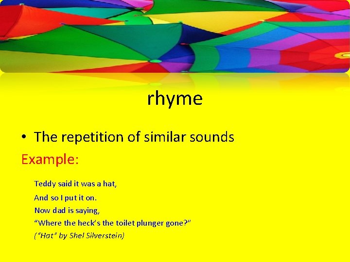 rhyme • The repetition of similar sounds Example: Teddy said it was a hat,