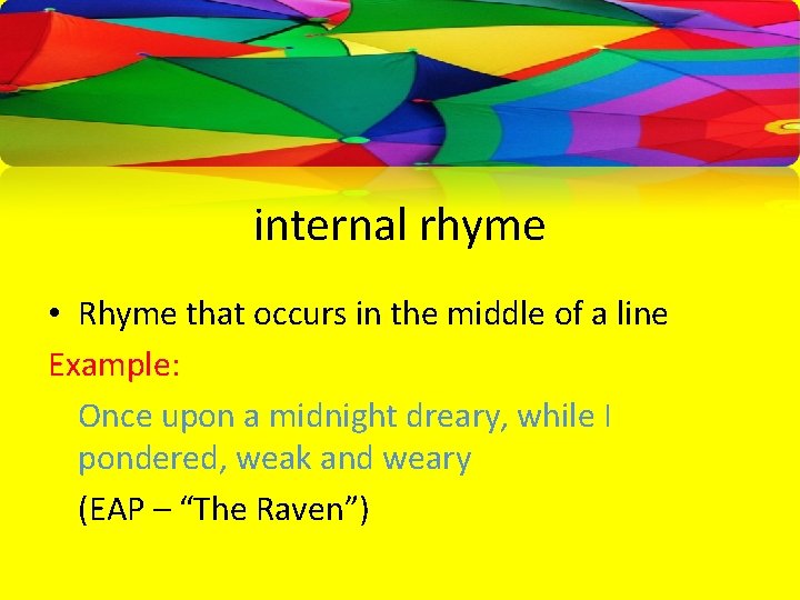 internal rhyme • Rhyme that occurs in the middle of a line Example: Once