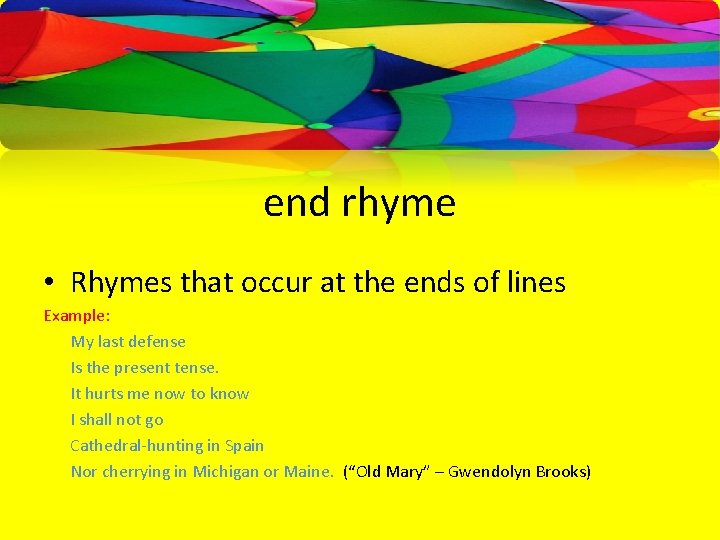 end rhyme • Rhymes that occur at the ends of lines Example: My last