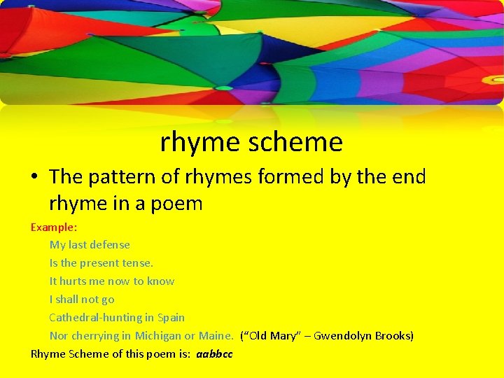 rhyme scheme • The pattern of rhymes formed by the end rhyme in a