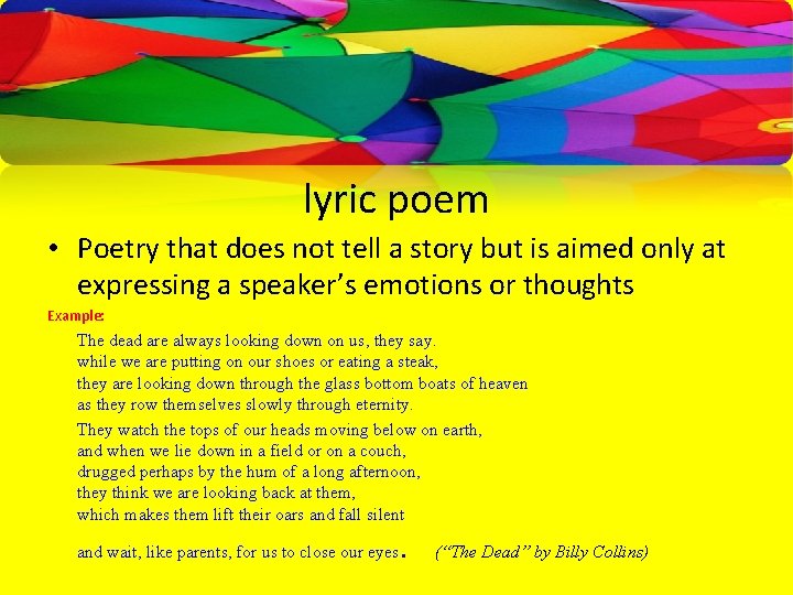 lyric poem • Poetry that does not tell a story but is aimed only