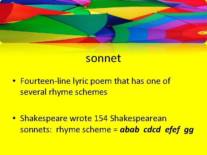 sonnet • Fourteen-line lyric poem that has one of several rhyme schemes • Shakespeare