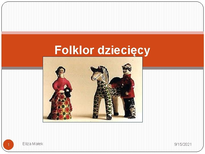 Folklor dziecięcy 1 Eliza Małek 9/15/2021 