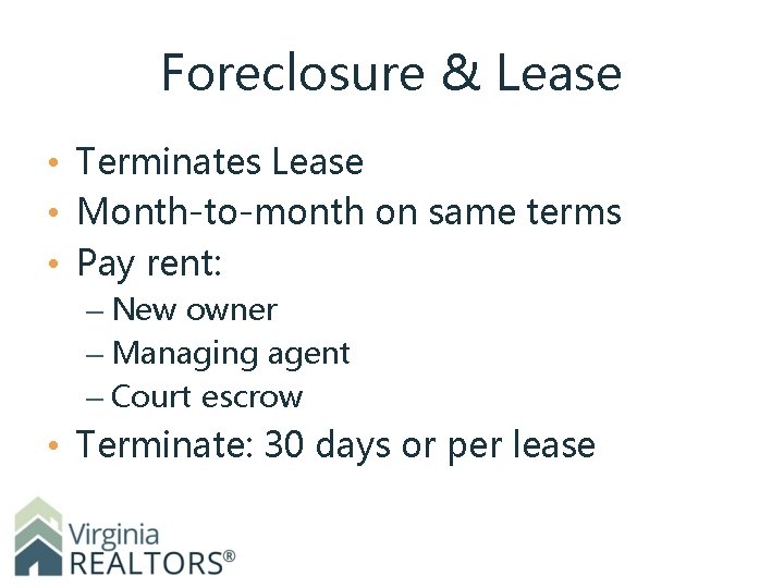 Foreclosure & Lease • Terminates Lease • Month-to-month on same terms • Pay rent: