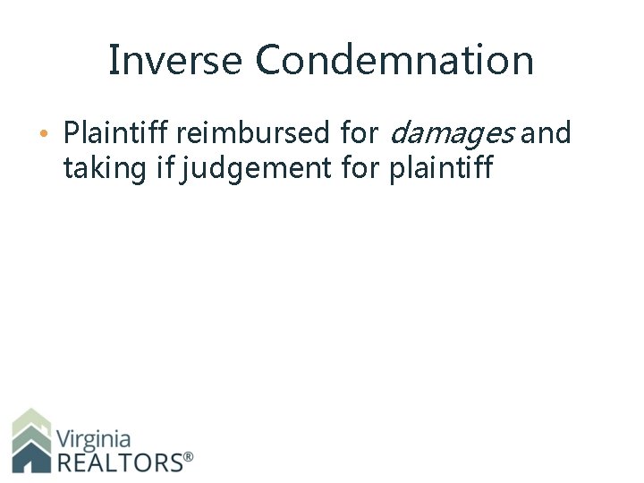 Inverse Condemnation • Plaintiff reimbursed for damages and taking if judgement for plaintiff 