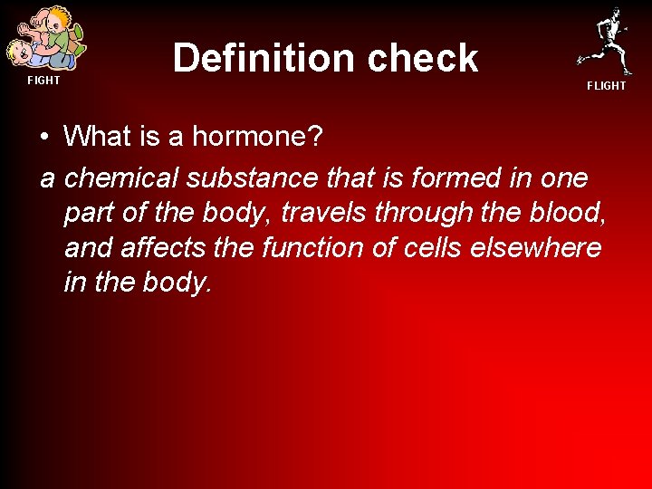 FIGHT Definition check FLIGHT • What is a hormone? a chemical substance that is