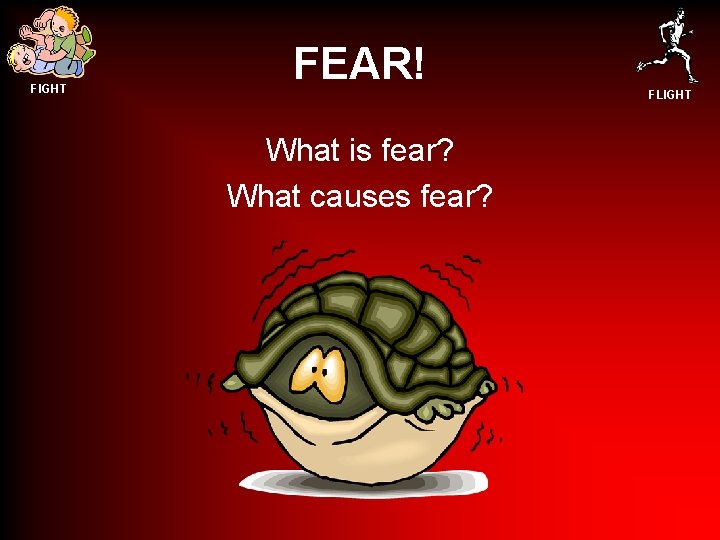FIGHT FEAR! What is fear? What causes fear? FLIGHT 