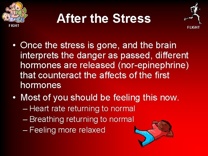 FIGHT After the Stress FLIGHT • Once the stress is gone, and the brain