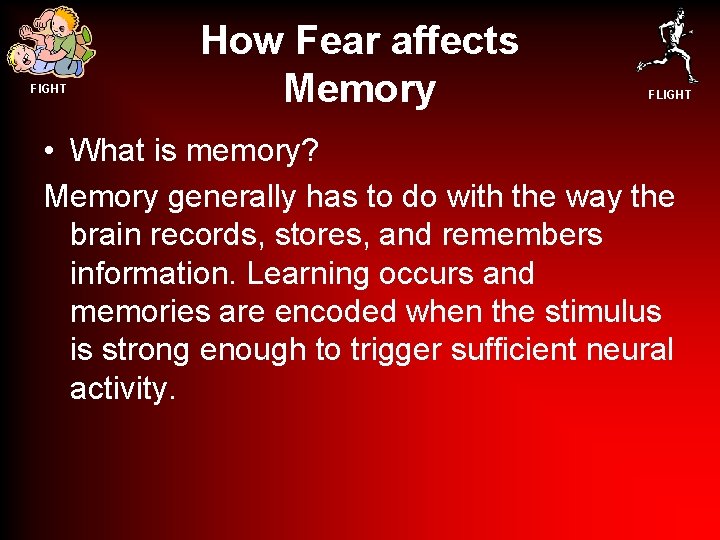FIGHT How Fear affects Memory FLIGHT • What is memory? Memory generally has to