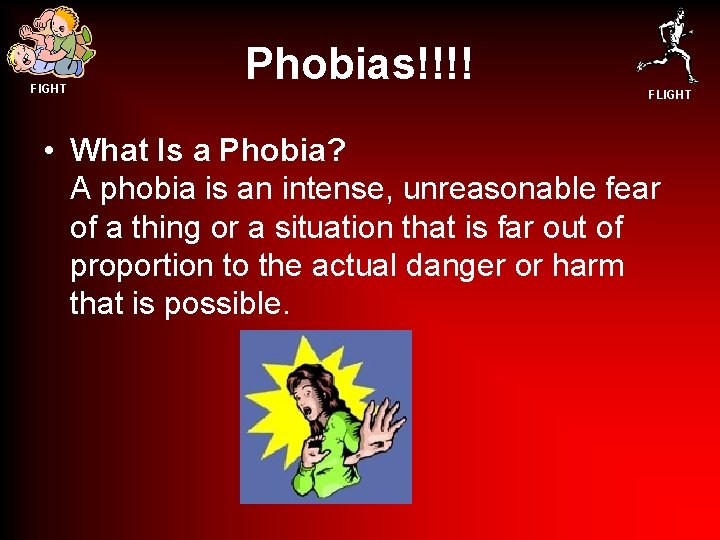 FIGHT Phobias!!!! FLIGHT • What Is a Phobia? A phobia is an intense, unreasonable