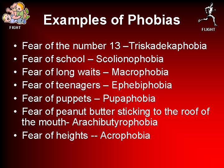 FIGHT • • • Examples of Phobias FLIGHT Fear of the number 13 –Triskadekaphobia
