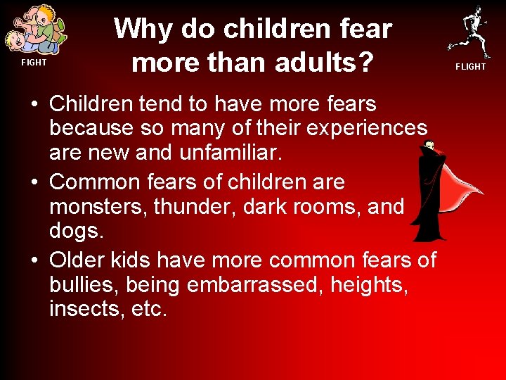 FIGHT Why do children fear more than adults? • Children tend to have more