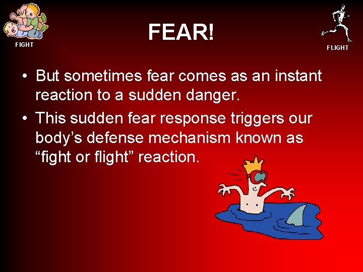 FIGHT FEAR! • But sometimes fear comes as an instant reaction to a sudden