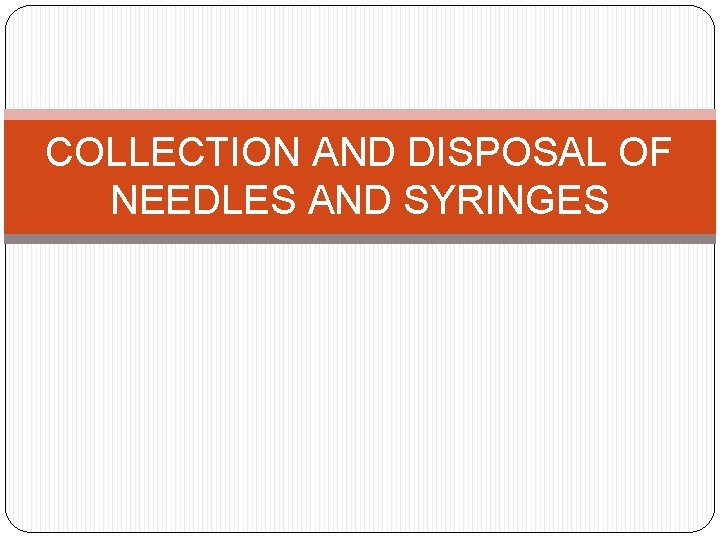 COLLECTION AND DISPOSAL OF NEEDLES AND SYRINGES 