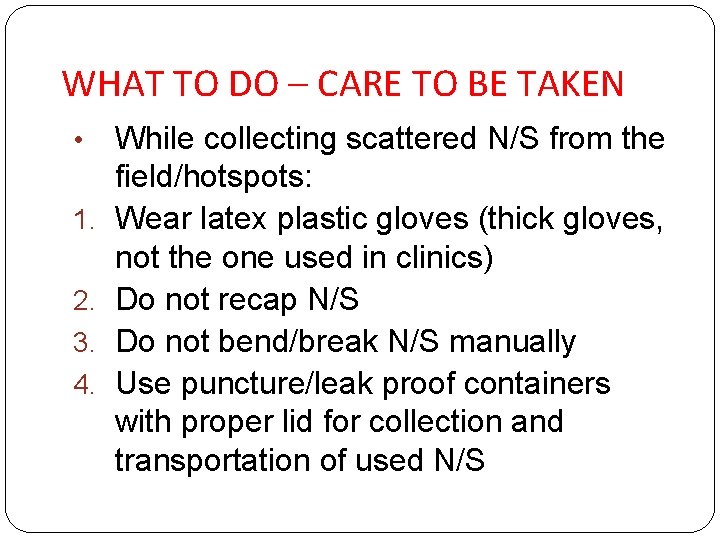 WHAT TO DO – CARE TO BE TAKEN • 1. 2. 3. 4. While