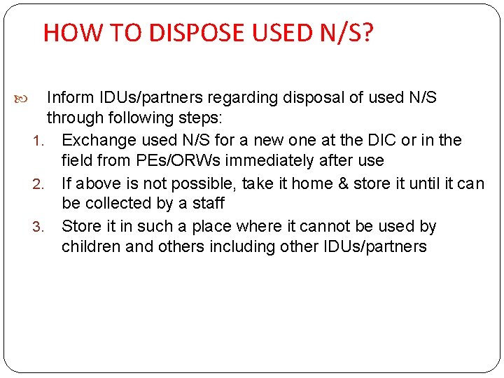 HOW TO DISPOSE USED N/S? Inform IDUs/partners regarding disposal of used N/S through following
