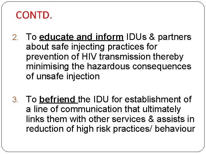 CONTD. 2. To educate and inform IDUs & partners about safe injecting practices for