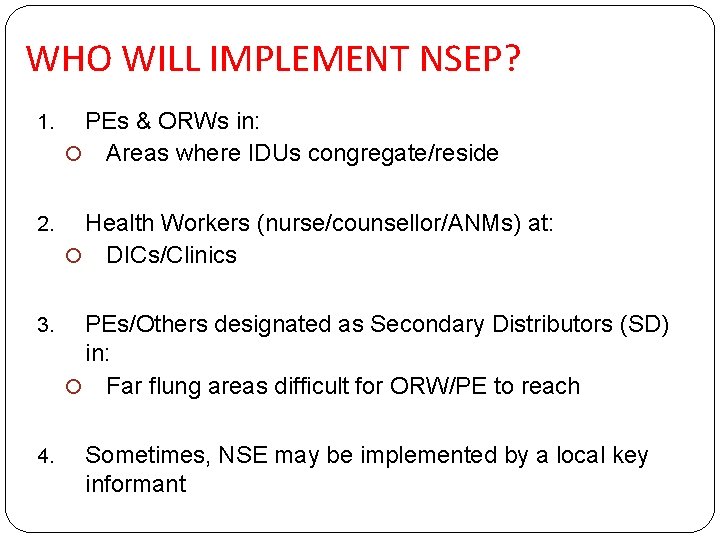 WHO WILL IMPLEMENT NSEP? 1. PEs & ORWs in: Areas where IDUs congregate/reside 2.