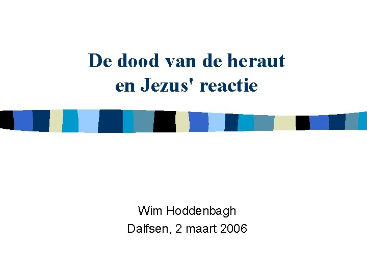 De dood van de heraut en Jezus' reactie Wim Hoddenbagh Dalfsen, 2 maart 2006