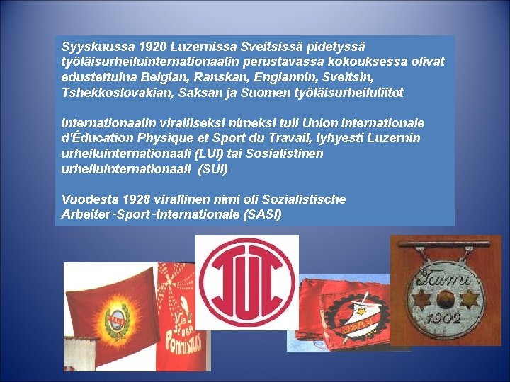 Syyskuussa 1920 Luzernissa Sveitsissä pidetyssä työläisurheiluinternationaalin perustavassa kokouksessa olivat edustettuina Belgian, Ranskan, Englannin, Sveitsin,