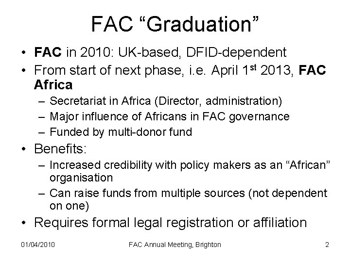 FAC “Graduation” • FAC in 2010: UK-based, DFID-dependent • From start of next phase,