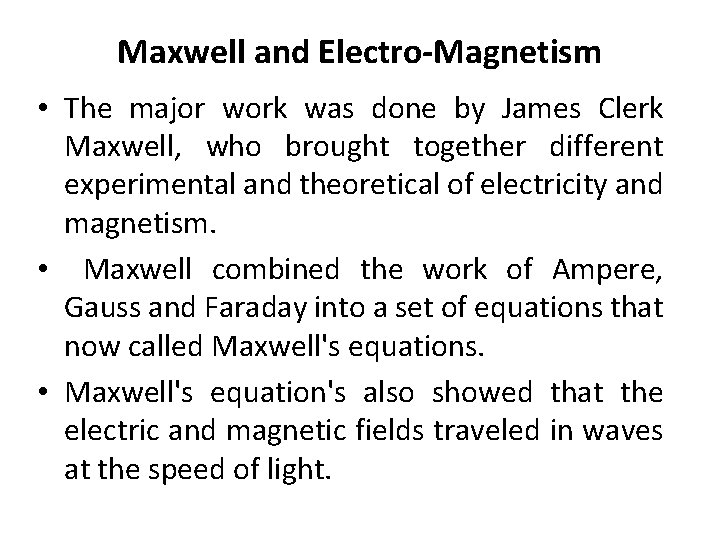 Maxwell and Electro-Magnetism • The major work was done by James Clerk Maxwell, who