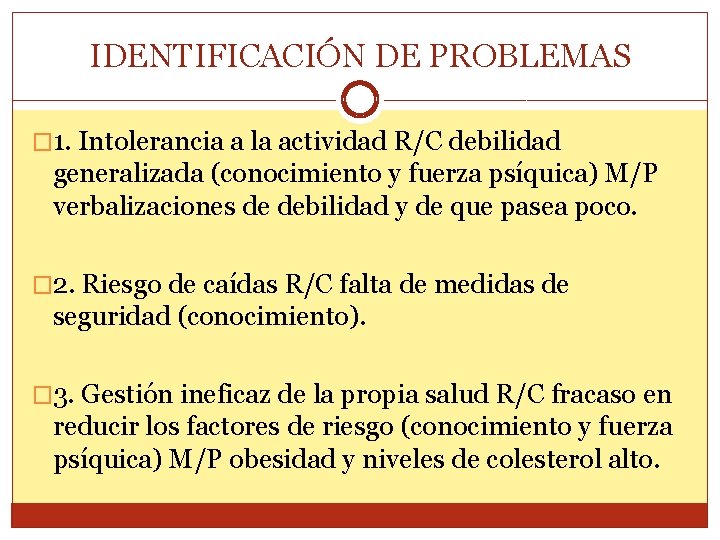 IDENTIFICACIÓN DE PROBLEMAS � 1. Intolerancia a la actividad R/C debilidad generalizada (conocimiento y
