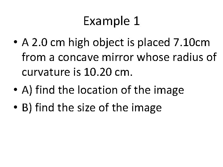 Example 1 • A 2. 0 cm high object is placed 7. 10 cm