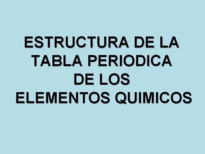 ESTRUCTURA DE LA TABLA PERIODICA DE LOS ELEMENTOS QUIMICOS 