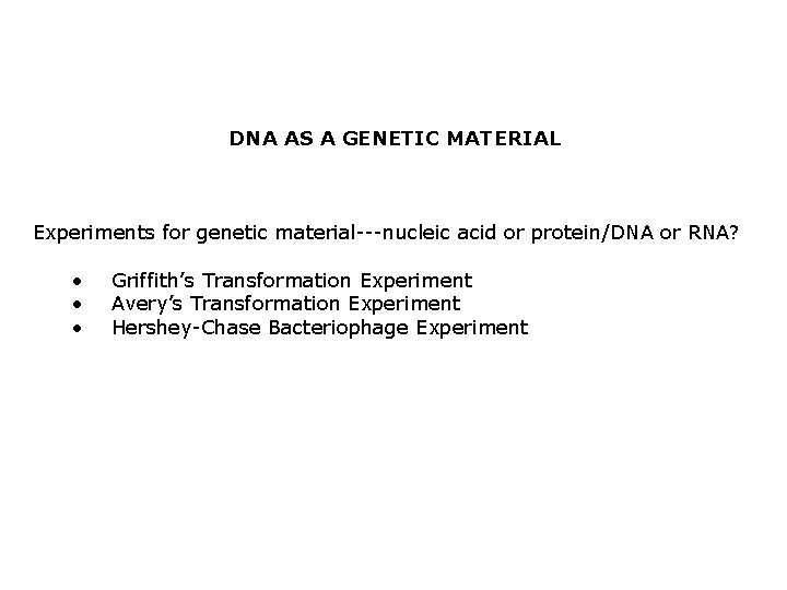 DNA AS A GENETIC MATERIAL Experiments for genetic material---nucleic acid or protein/DNA or RNA?