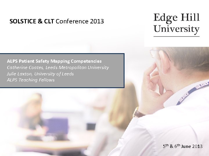 SOLSTICE & CLT Conference 2013 ALPS Patient Safety Mapping Competencies Catherine Coates, Leeds Metropolitan SOLSTICE & CLT Conference 2013 ALPS Patient Safety Mapping Competencies Catherine Coates, Leeds Metropolitan