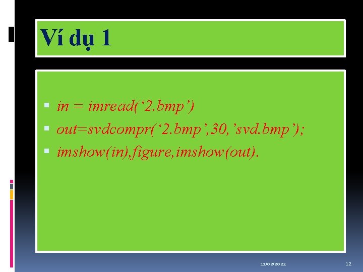 Ví dụ 1 in = imread(‘ 2. bmp’) out=svdcompr(‘ 2. bmp’, 30, ’svd. bmp’);
