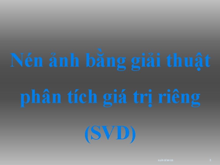 Nén ảnh bằng giải thuật phân tích giá trị riêng (SVD) 11/02/2022 2 