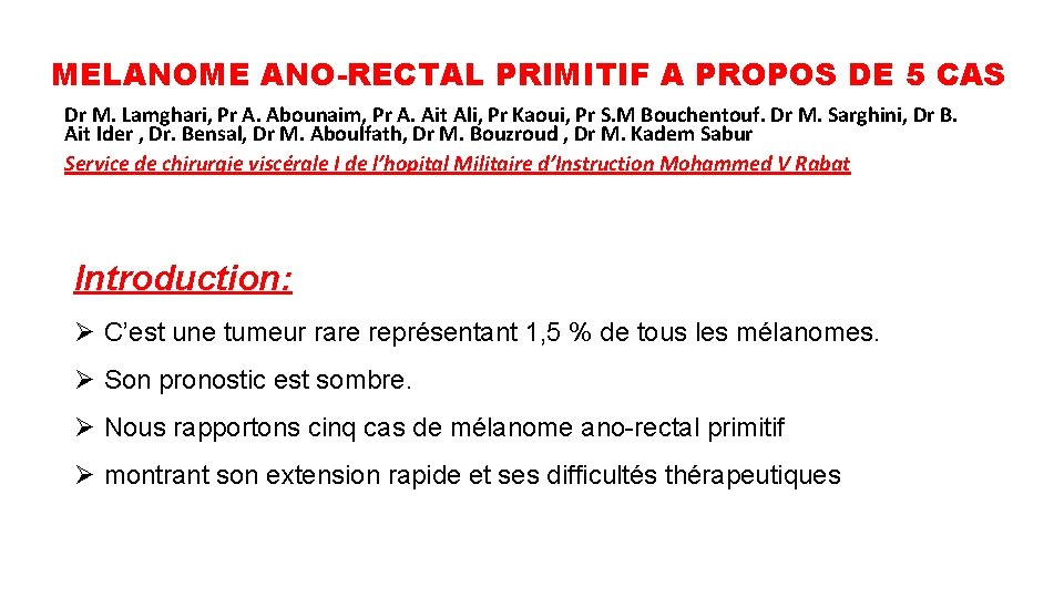 MELANOME ANO-RECTAL PRIMITIF A PROPOS DE 5 CAS Dr M. Lamghari, Pr A. Abounaim,