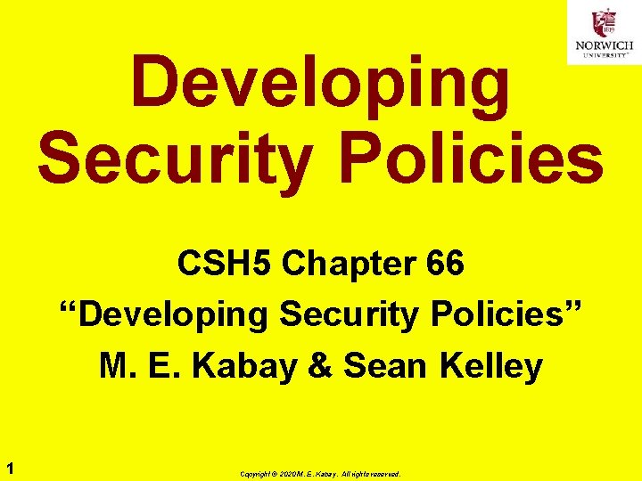 Developing Security Policies CSH 5 Chapter 66 “Developing Security Policies” M. E. Kabay &