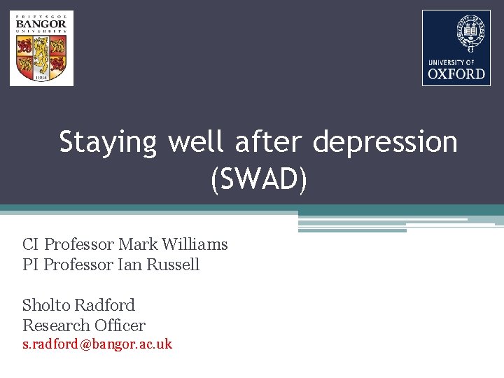 Staying well after depression (SWAD) CI Professor Mark Williams PI Professor Ian Russell Sholto