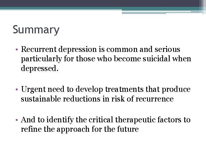 Summary • Recurrent depression is common and serious particularly for those who become suicidal