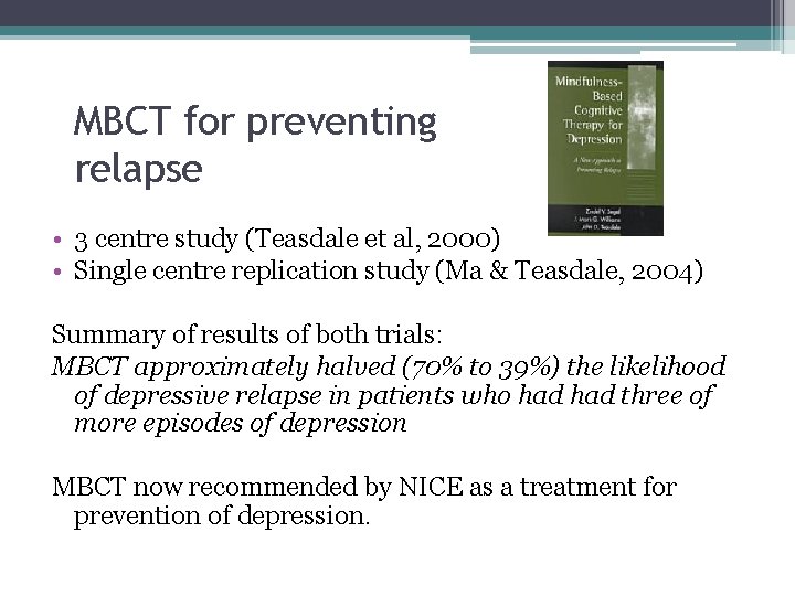 MBCT for preventing relapse • 3 centre study (Teasdale et al, 2000) • Single