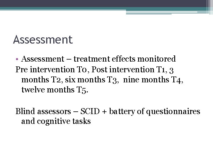 Assessment • Assessment – treatment effects monitored Pre intervention T 0, Post intervention T