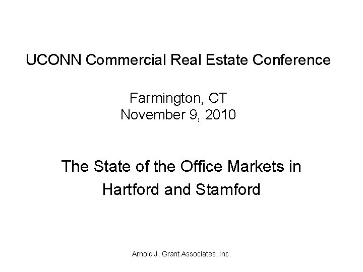 UCONN Commercial Real Estate Conference Farmington, CT November 9, 2010 The State of the