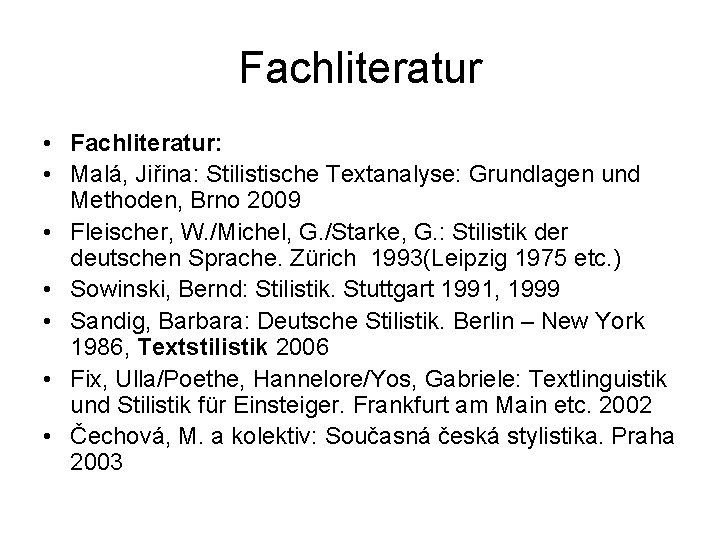 Fachliteratur • Fachliteratur: • Malá, Jiřina: Stilistische Textanalyse: Grundlagen und Methoden, Brno 2009 •