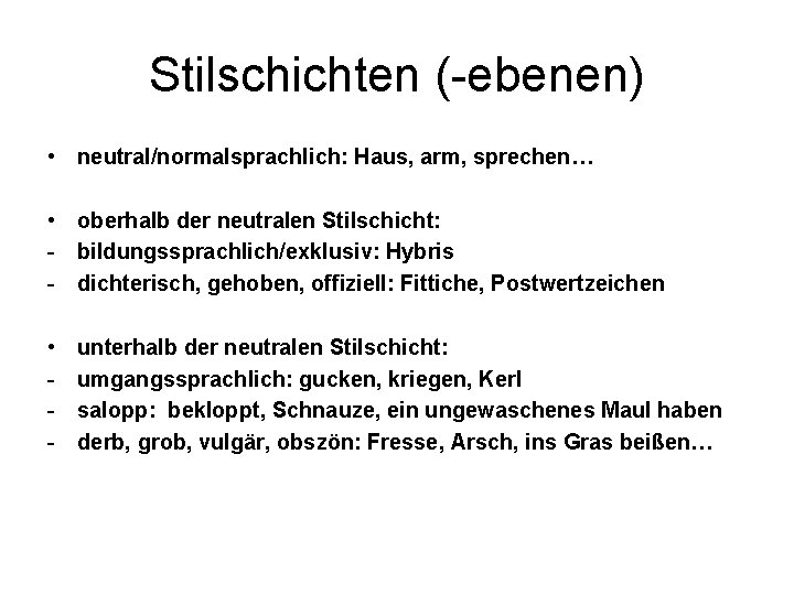 Stilschichten (-ebenen) • neutral/normalsprachlich: Haus, arm, sprechen… • oberhalb der neutralen Stilschicht: - bildungssprachlich/exklusiv: