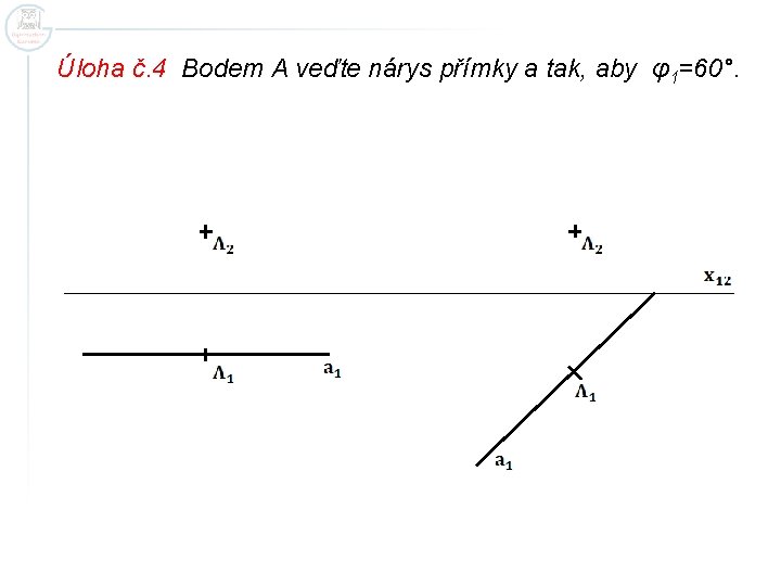 Úloha č. 4 Bodem A veďte nárys přímky a tak, aby φ1=60°. 