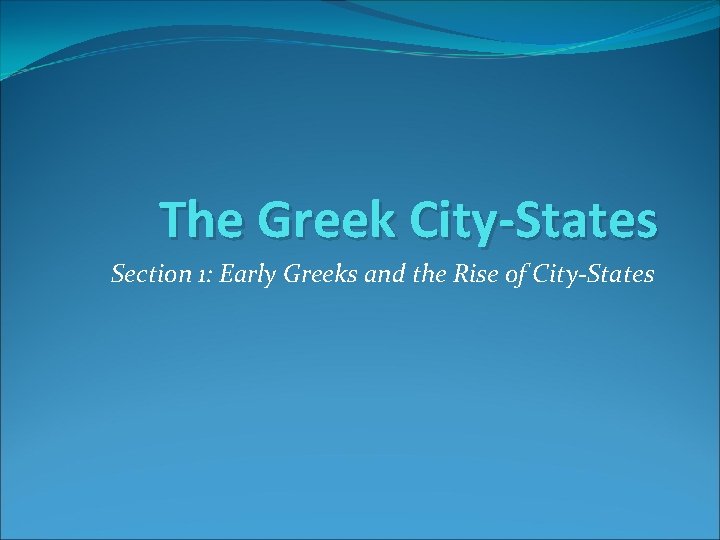 The Greek City-States Section 1: Early Greeks and the Rise of City-States 